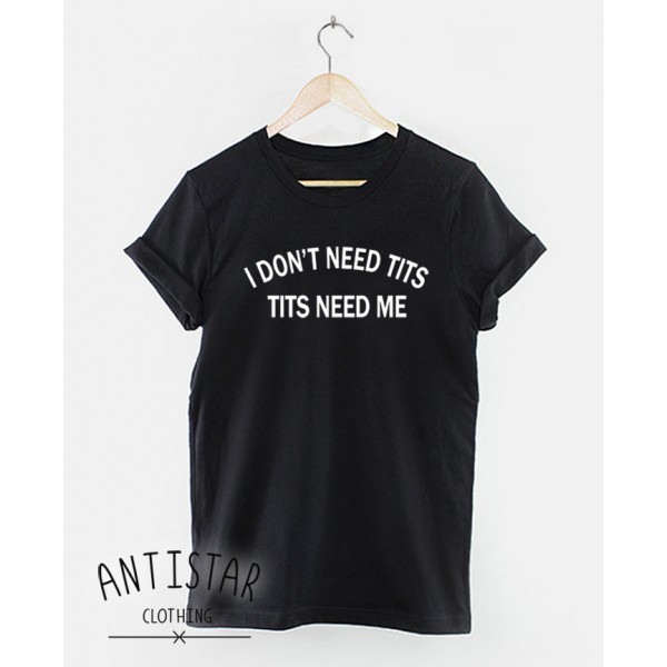 Унисекс тениска с щампа I DON'T NEED TITS 