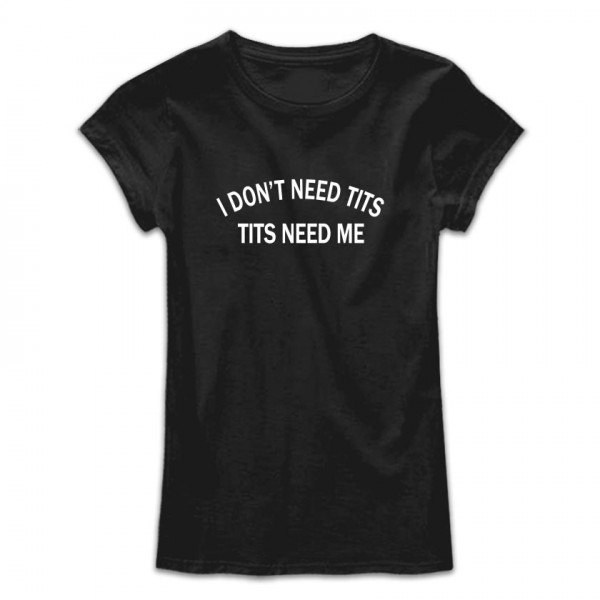 Дамска тениска с щампа I DON'T NEED TITS